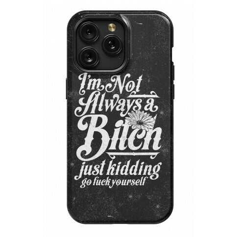 I'm Not Always A Bitch ( Just Kidding ) Phone Case